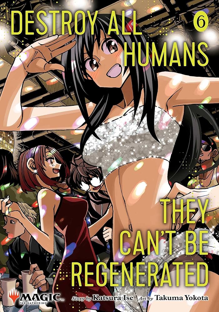 Destroy All Humans. They Can't Be Regenerated. A Magic: The Gathering Manga, Vol. 6: Limited edition Magic: The Gathering card included in first printing! cover image